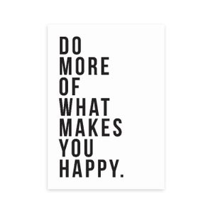 East End Prints Do More Of What Makes You Happy Print