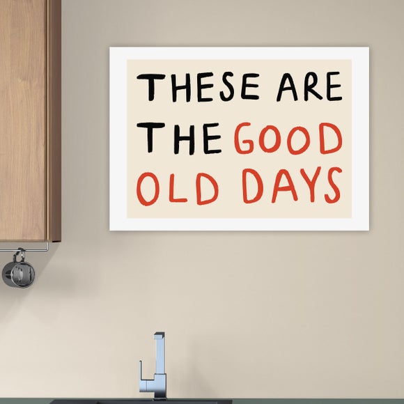 East End Prints These Are the Good Old Days Print