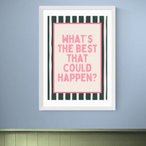 East End Prints Whats The Best That Could Happen Print