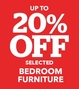 UP TO 20% OFF SELECTED BEDROOM FURNITURE >