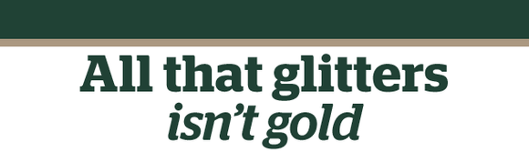 All that glitters isn't gold